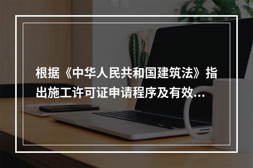 根据《中华人民共和国建筑法》指出施工许可证申请程序及有效期。