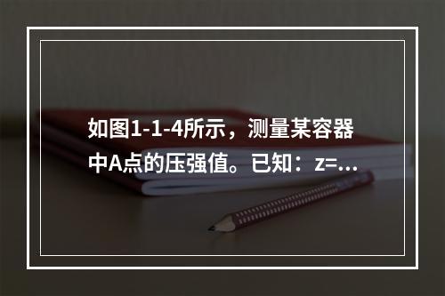 如图1-1-4所示，测量某容器中A点的压强值。已知：z=1m