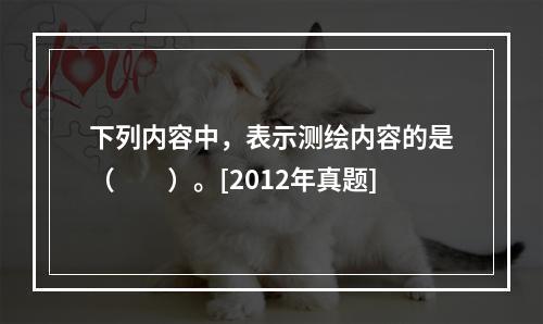 下列内容中，表示测绘内容的是（　　）。[2012年真题]