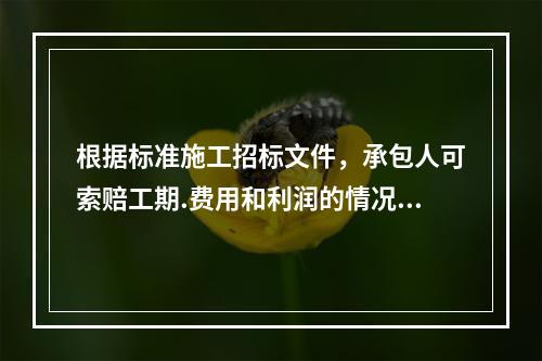 根据标准施工招标文件，承包人可索赔工期.费用和利润的情况不包