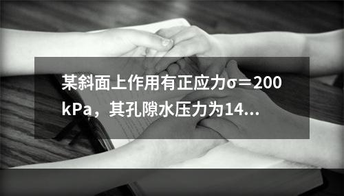 某斜面上作用有正应力σ＝200kPa，其孔隙水压力为140