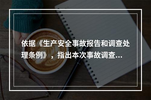 依据《生产安全事故报告和调查处理条例》，指出本次事故调查的组