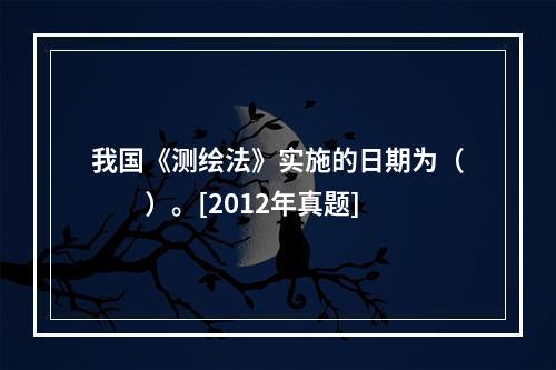 我国《测绘法》实施的日期为（　　）。[2012年真题]