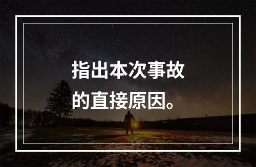 指出本次事故的直接原因。