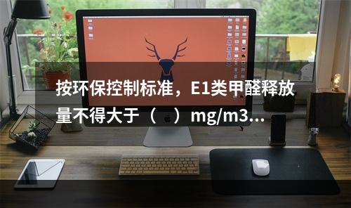 按环保控制标准，E1类甲醛释放量不得大于（　）mg/m3，采