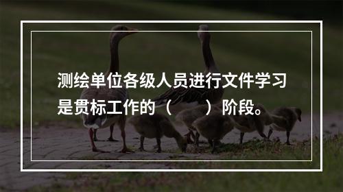 测绘单位各级人员进行文件学习是贯标工作的（　　）阶段。