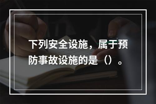 下列安全设施，属于预防事故设施的是（）。