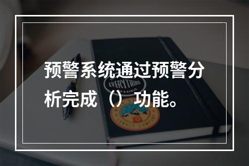 预警系统通过预警分析完成（）功能。