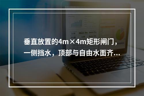 垂直放置的4m×4m矩形闸门，一侧挡水，顶部与自由水面齐平，