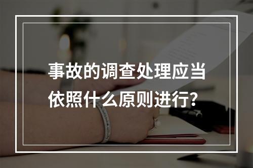 事故的调查处理应当依照什么原则进行？