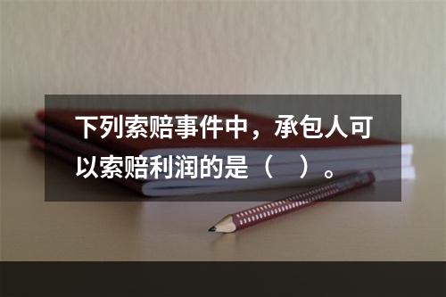 下列索赔事件中，承包人可以索赔利润的是（　）。