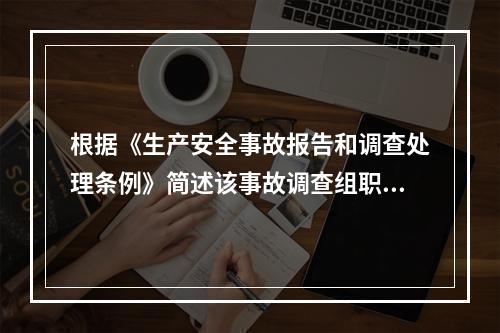 根据《生产安全事故报告和调查处理条例》简述该事故调查组职责。