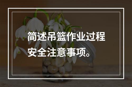 简述吊篮作业过程安全注意事项。