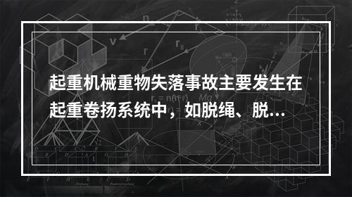 起重机械重物失落事故主要发生在起重卷扬系统中，如脱绳、脱钩、