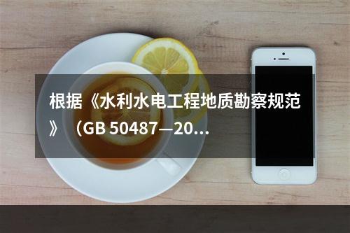 根据《水利水电工程地质勘察规范》（GB 50487—200