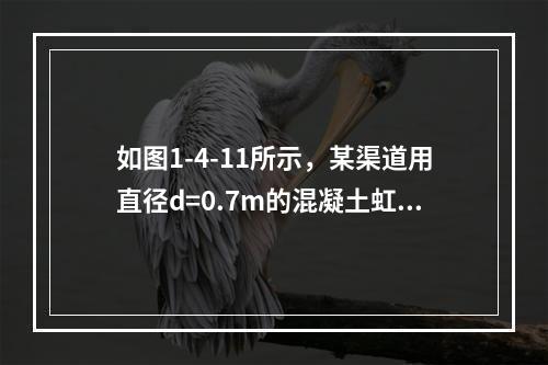 如图1-4-11所示，某渠道用直径d=0.7m的混凝土虹吸管