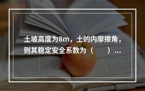 土坡高度为8m，土的内摩擦角，则其稳定安全系数为（　　）。