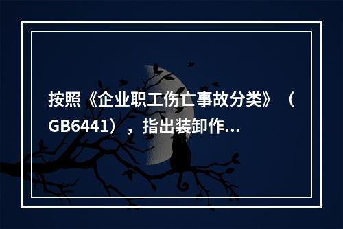 按照《企业职工伤亡事故分类》（GB6441），指出装卸作业存