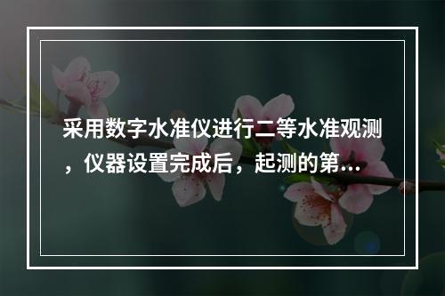 采用数字水准仪进行二等水准观测，仪器设置完成后，起测的第一