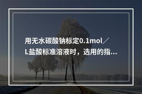 用无水碳酸钠标定0.1mol／L盐酸标准溶液时，选用的指示剂