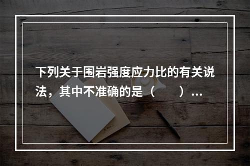 下列关于围岩强度应力比的有关说法，其中不准确的是（　　）。