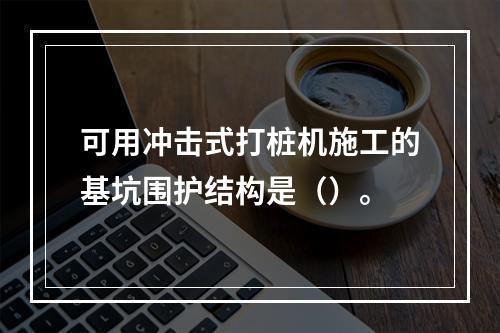 可用冲击式打桩机施工的基坑围护结构是（）。