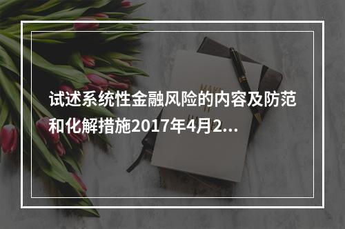 试述系统性金融风险的内容及防范和化解措施2017年4月25日