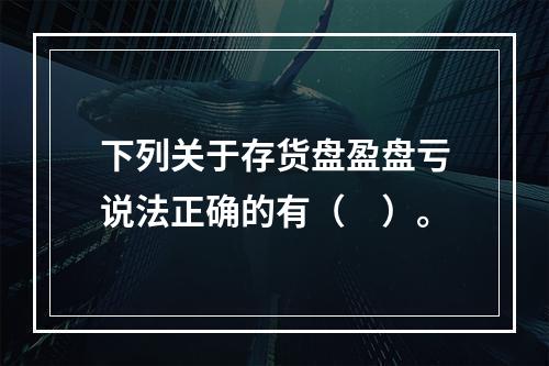 下列关于存货盘盈盘亏说法正确的有（　）。