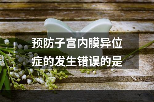 预防子宫内膜异位症的发生错误的是