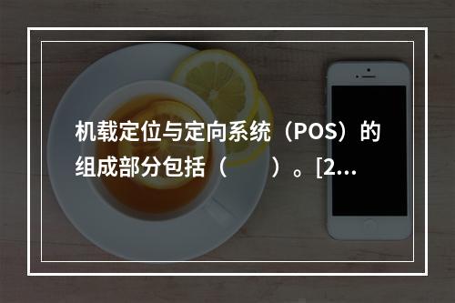 机载定位与定向系统（POS）的组成部分包括（　　）。[20