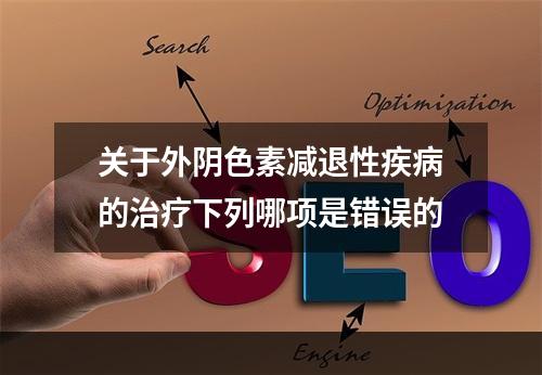 关于外阴色素减退性疾病的治疗下列哪项是错误的