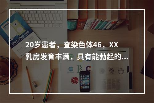 20岁患者，查染色体46，XX乳房发育丰满，具有能勃起的阴蒂