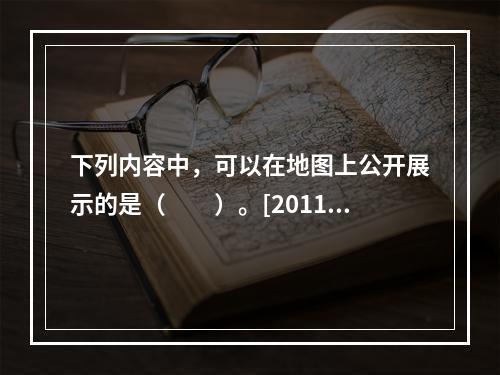 下列内容中，可以在地图上公开展示的是（　　）。[2011年