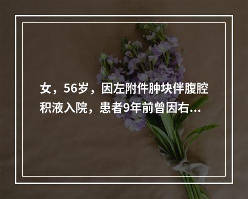 女，56岁，因左附件肿块伴腹腔积液入院，患者9年前曾因右卵巢