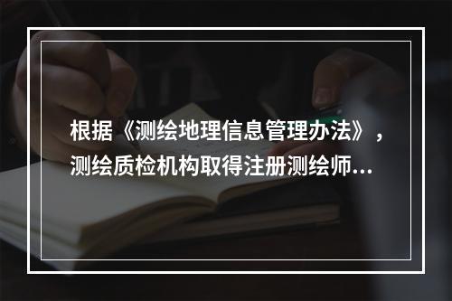 根据《测绘地理信息管理办法》，测绘质检机构取得注册测绘师资格