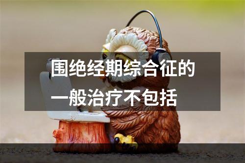 围绝经期综合征的一般治疗不包括