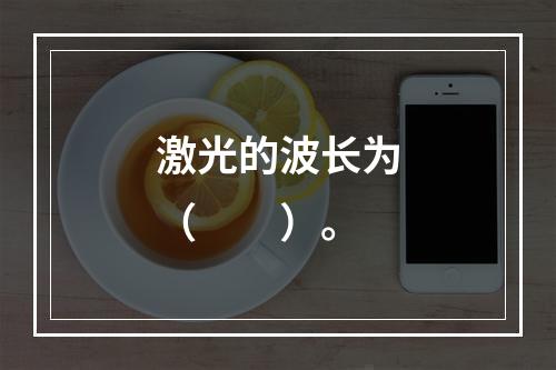 激光的波长为（　　）。