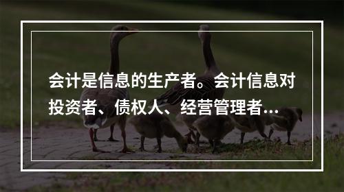 会计是信息的生产者。会计信息对投资者、债权人、经营管理者和政