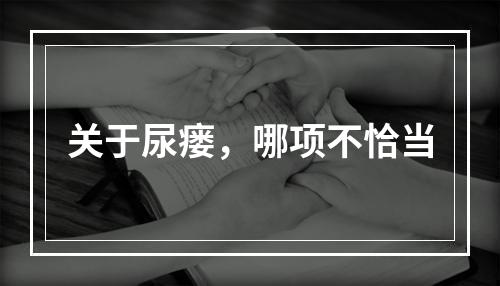 关于尿瘘，哪项不恰当