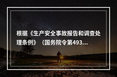 根据《生产安全事故报告和调查处理条例》（国务院令第493号）