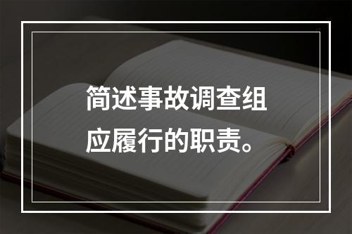 简述事故调查组应履行的职责。