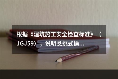 根据《建筑施工安全检查标准》（JGJ59），说明悬挑式操作平