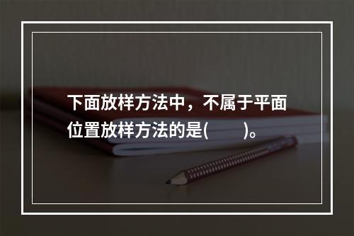 下面放样方法中，不属于平面位置放样方法的是(　　)。