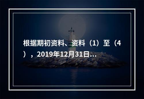 根据期初资料、资料（1）至（4），2019年12月31日甲企