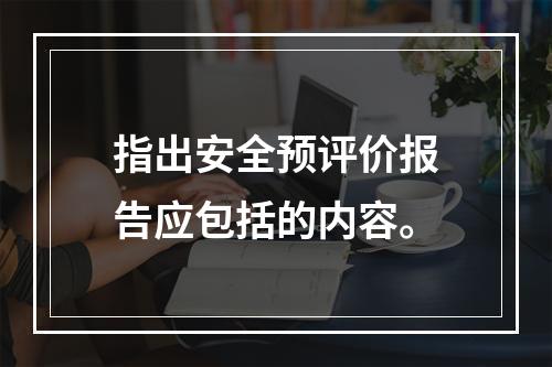 指出安全预评价报告应包括的内容。