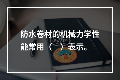 防水卷材的机械力学性能常用（　）表示。