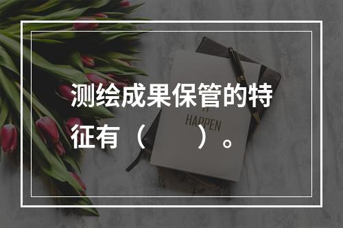 测绘成果保管的特征有（　　）。