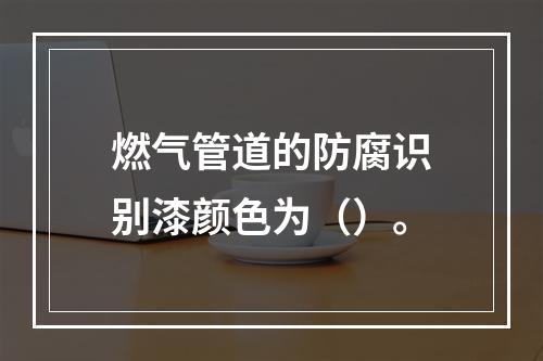 燃气管道的防腐识别漆颜色为（）。