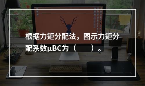 根据力矩分配法，图示力矩分配系数μBC为（　　）。