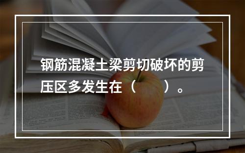 钢筋混凝土梁剪切破坏的剪压区多发生在（　　）。